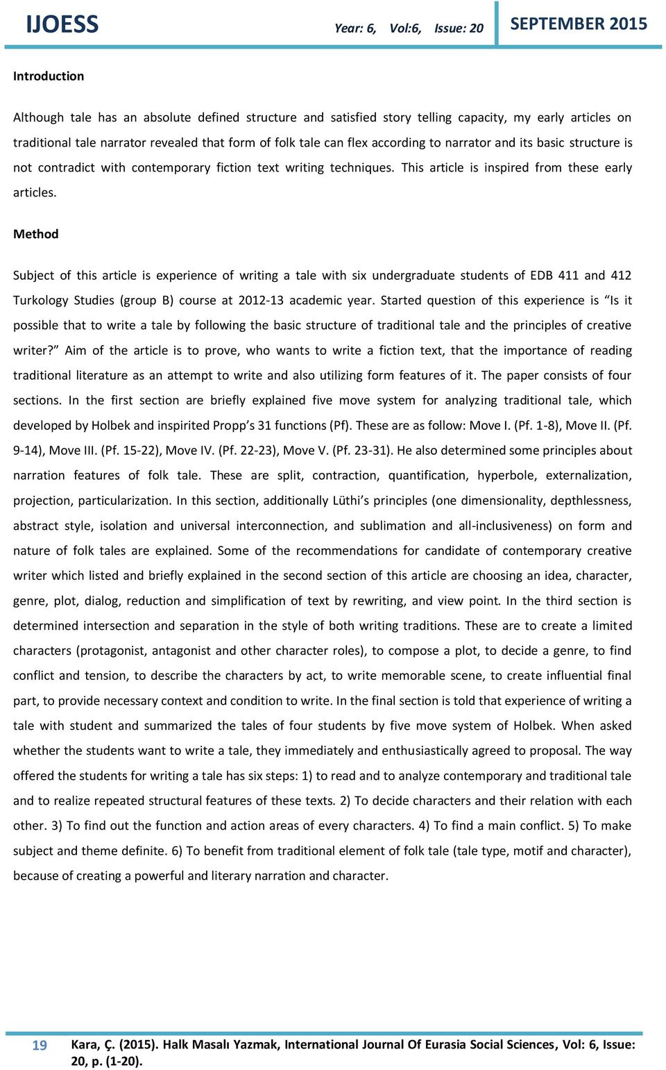 Method Subject of this article is experience of writing a tale with six undergraduate students of EDB 411 and 412 Turkology Studies (group B) course at 2012-13 academic year.