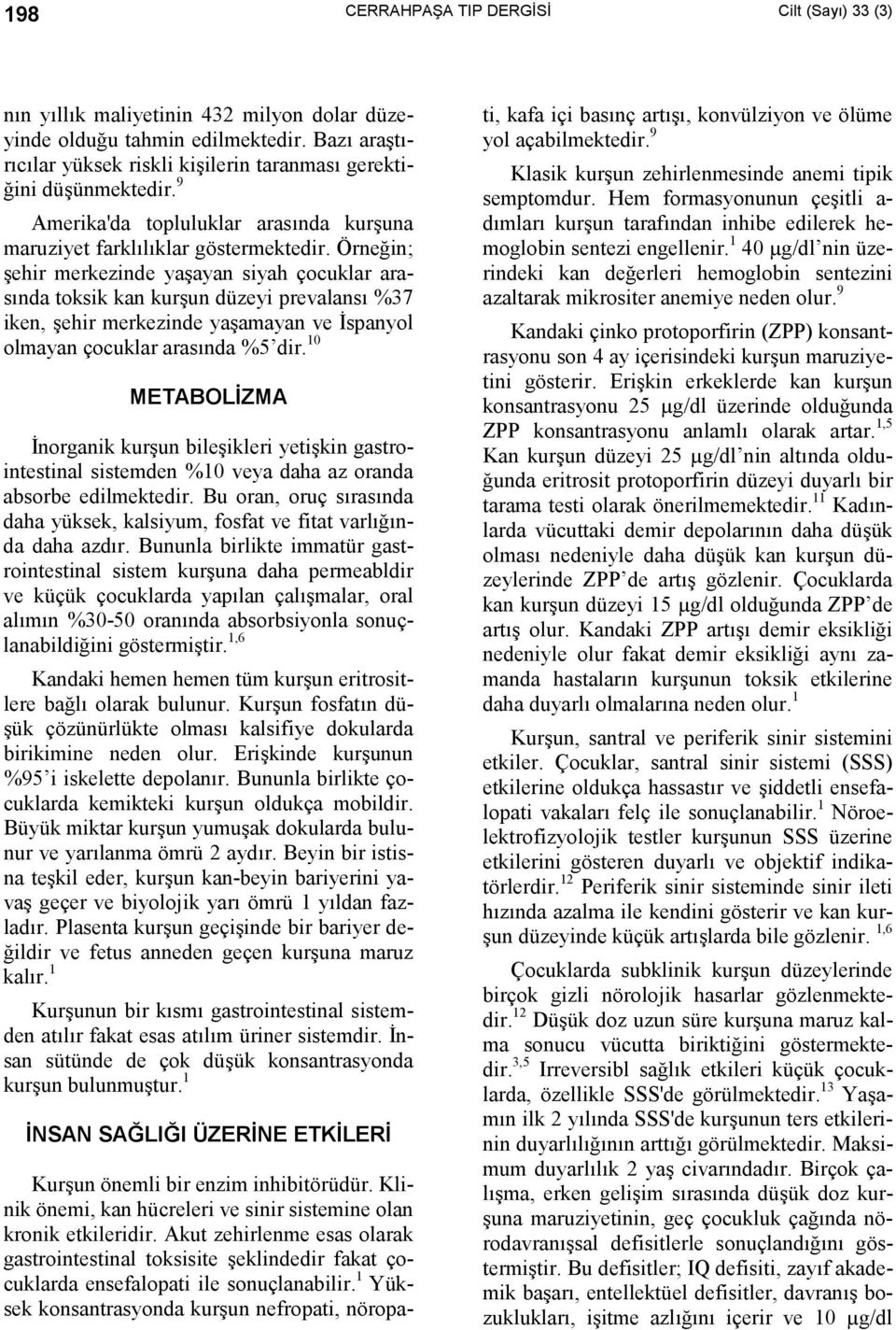 Örneğin; şehir merkezinde yaşayan siyah çocuklar arasõnda toksik kan kurşun düzeyi prevalansõ %37 iken, şehir merkezinde yaşamayan ve İspanyol olmayan çocuklar arasõnda %5 dir.