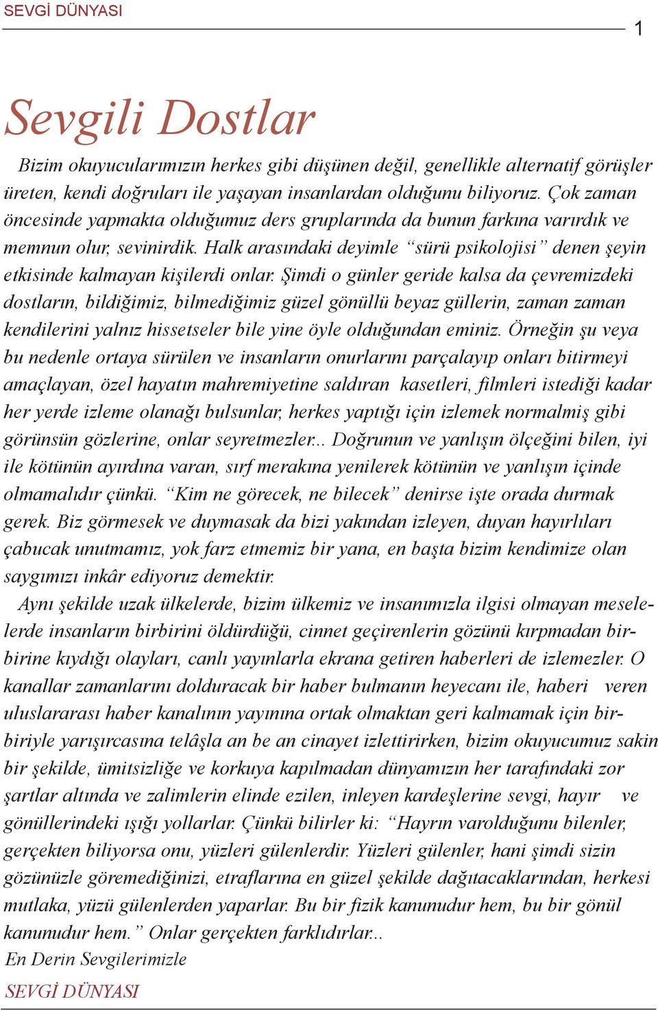 Þimdi o günler geride kalsa da çevremizdeki dostlarýn, bildiðimiz, bilmediðimiz güzel gönüllü beyaz güllerin, zaman zaman kendilerini yalnýz hissetseler bile yine öyle olduðundan eminiz.