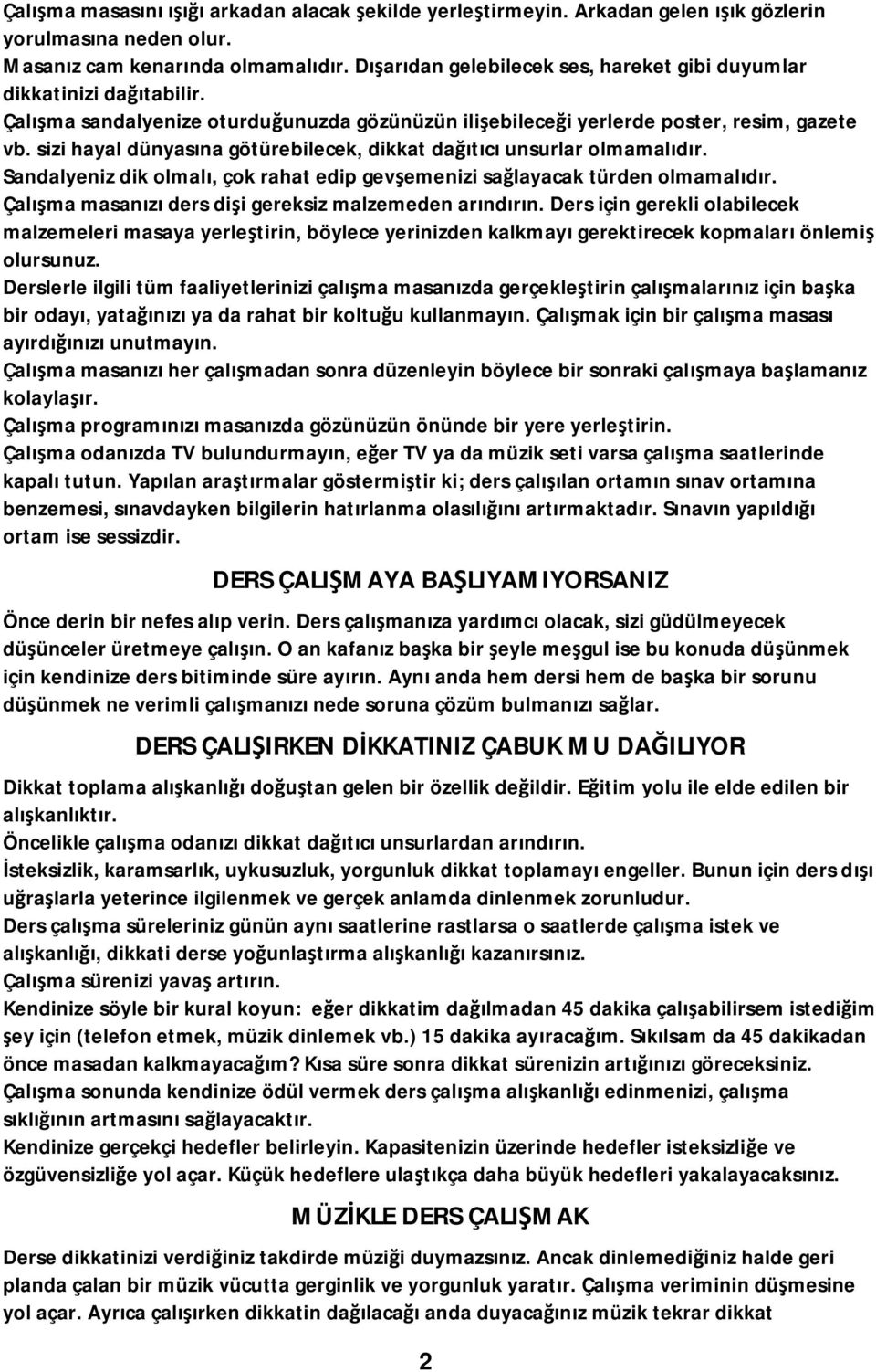 sizi hayal dünyasına götürebilecek, dikkat dağıtıcı unsurlar olmamalıdır. Sandalyeniz dik olmalı, çok rahat edip gevşemenizi sağlayacak türden olmamalıdır.