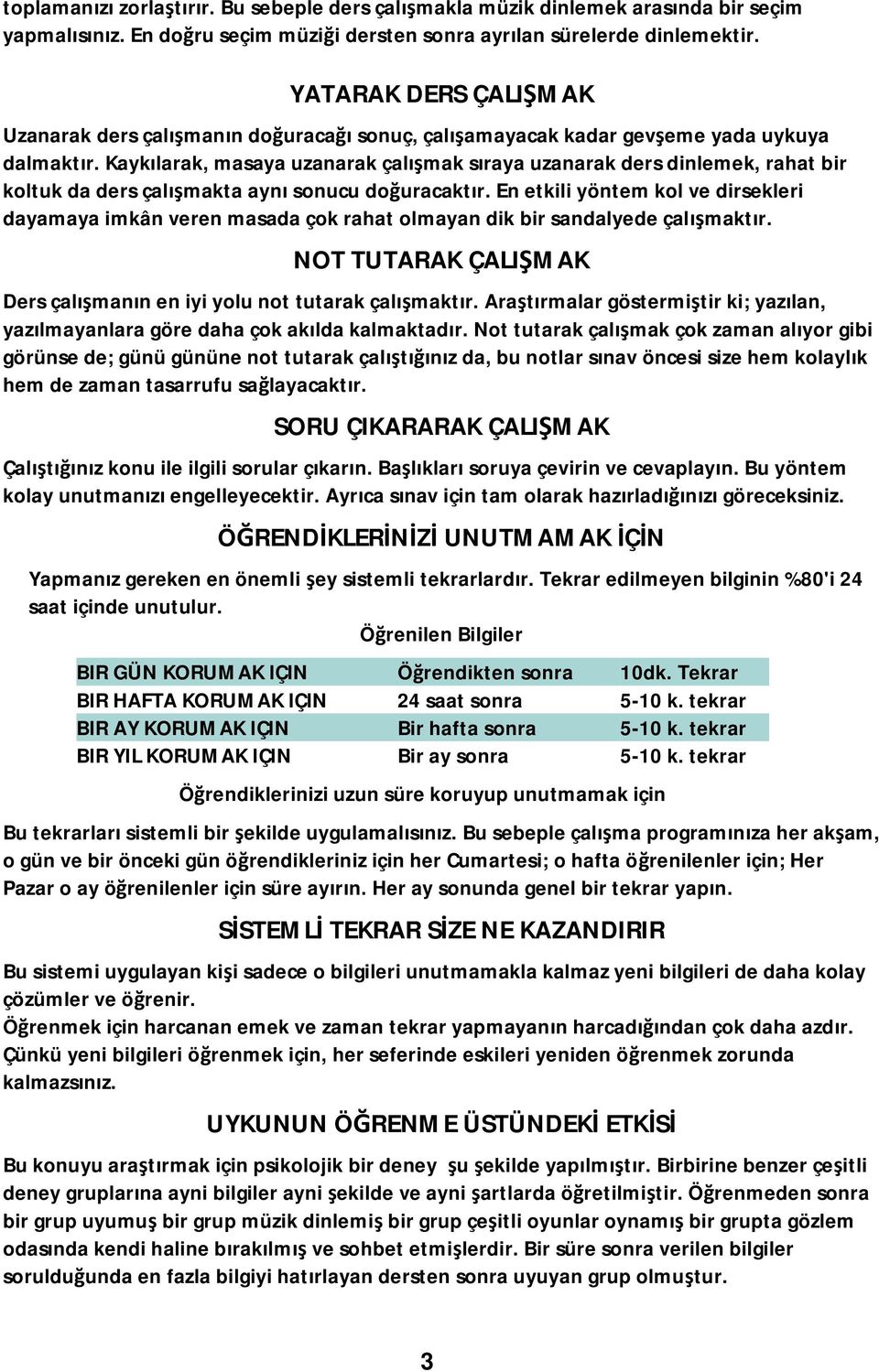 Kaykılarak, masaya uzanarak çalışmak sıraya uzanarak ders dinlemek, rahat bir koltuk da ders çalışmakta aynı sonucu doğuracaktır.