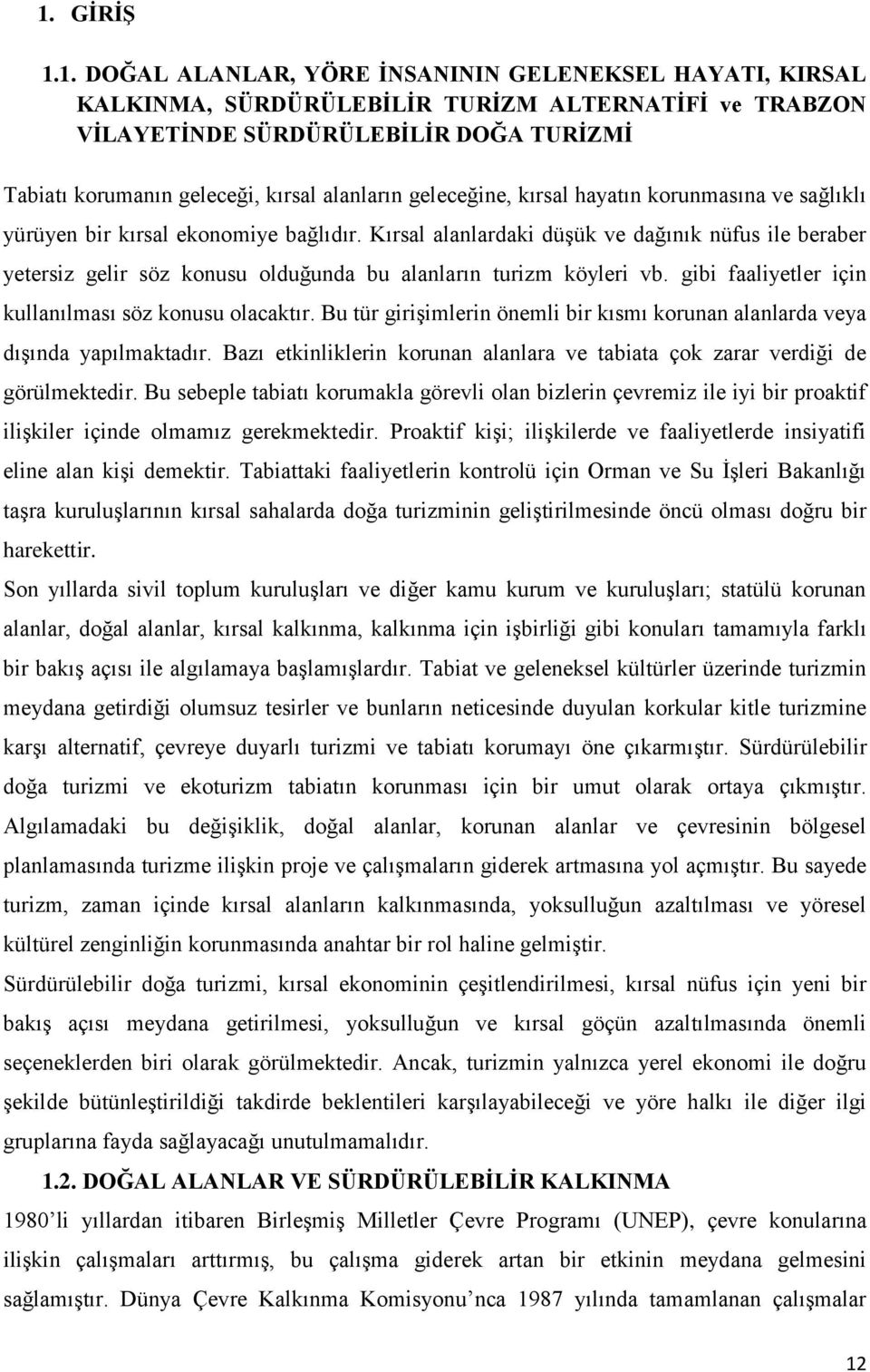 Kırsal alanlardaki düşük ve dağınık nüfus ile beraber yetersiz gelir söz konusu olduğunda bu alanların turizm köyleri vb. gibi faaliyetler için kullanılması söz konusu olacaktır.