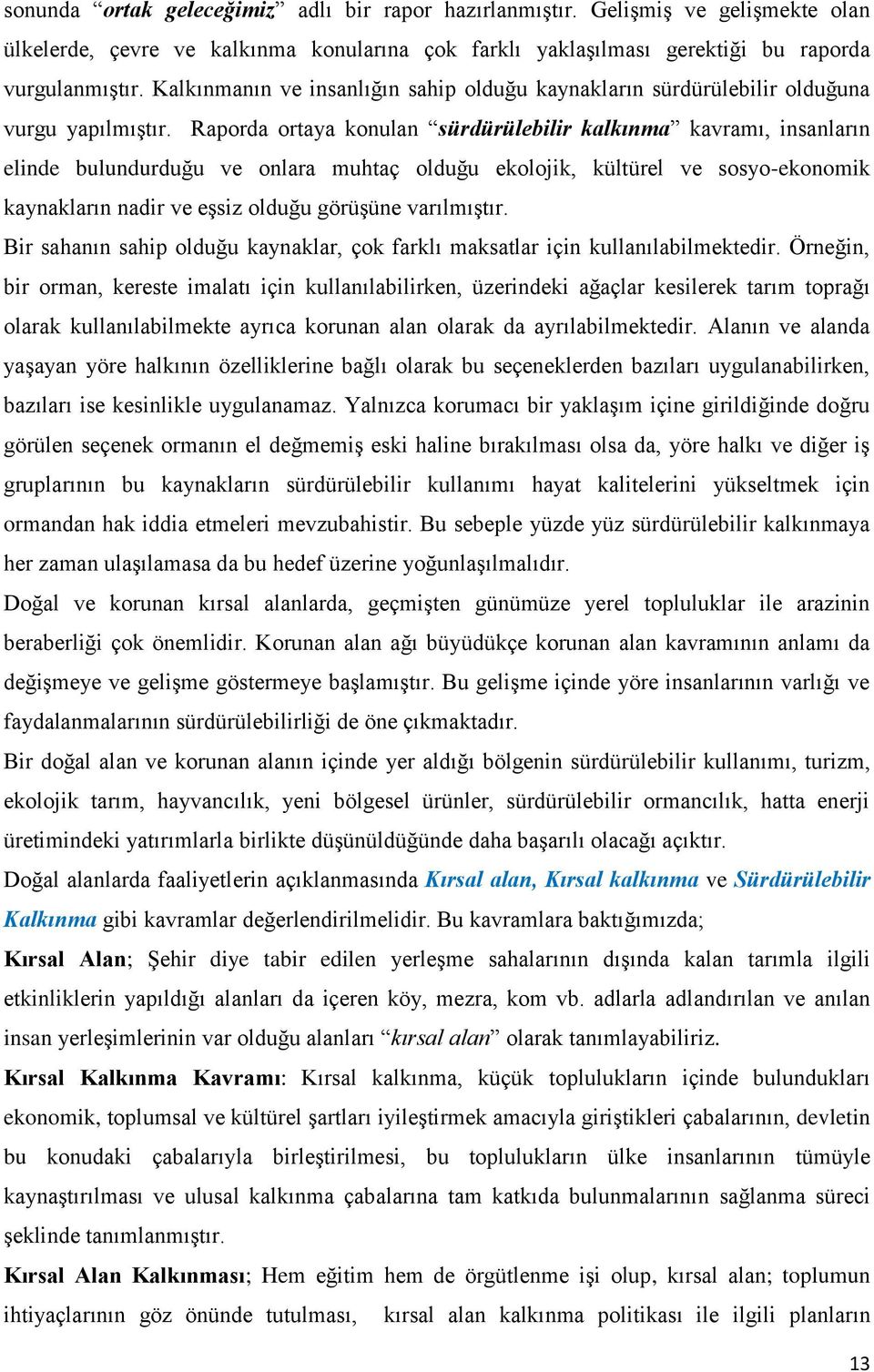 Raporda ortaya konulan sürdürülebilir kalkınma kavramı, insanların elinde bulundurduğu ve onlara muhtaç olduğu ekolojik, kültürel ve sosyo-ekonomik kaynakların nadir ve eşsiz olduğu görüşüne