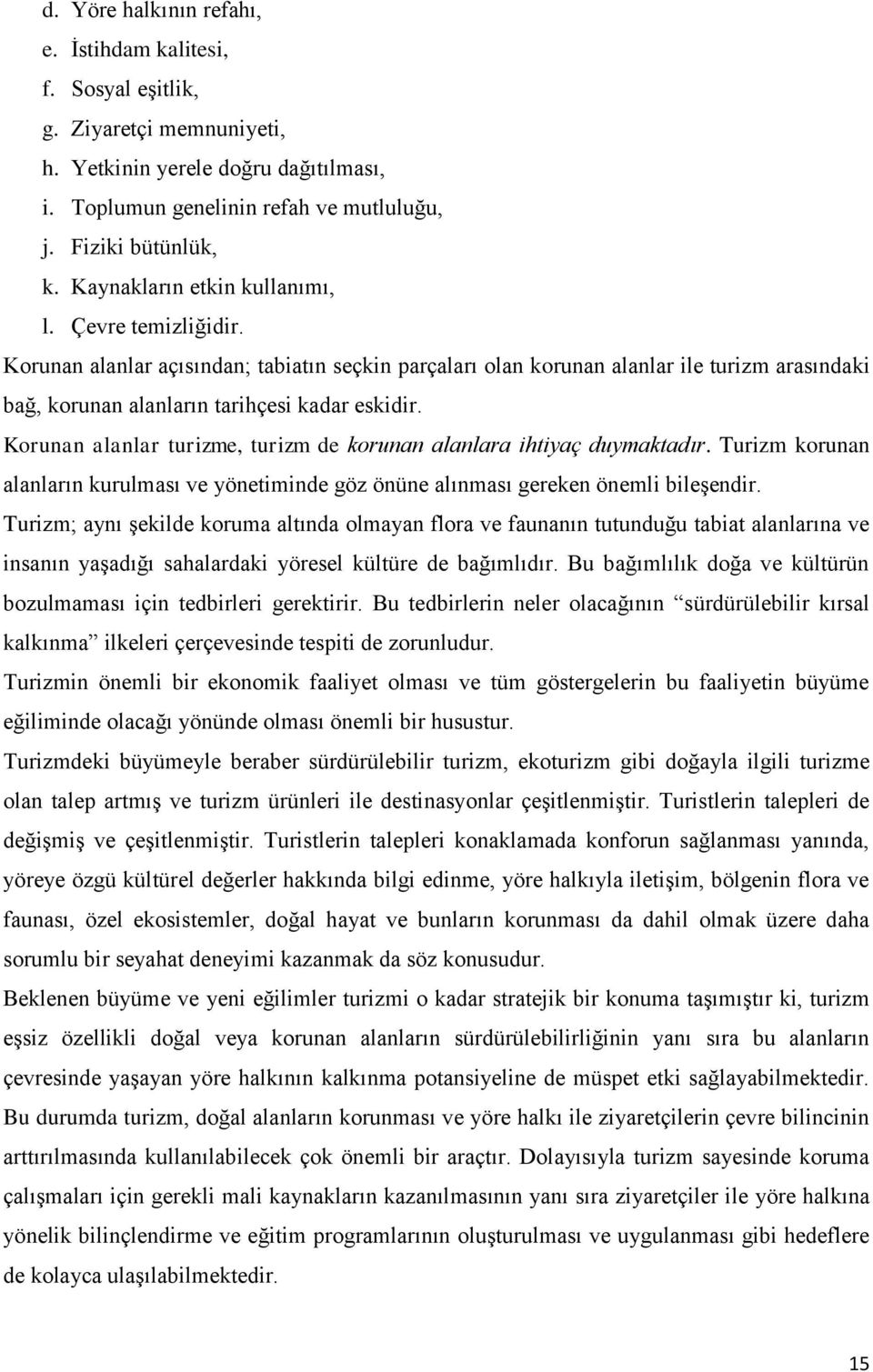 Korunan alanlar turizme, turizm de korunan alanlara ihtiyaç duymaktadır. Turizm korunan alanların kurulması ve yönetiminde göz önüne alınması gereken önemli bileşendir.