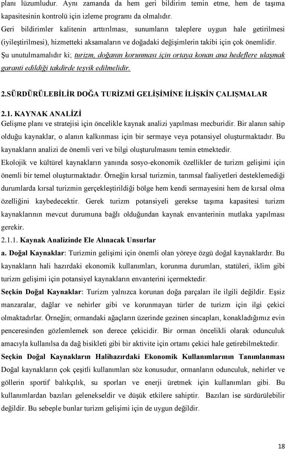 Şu unutulmamalıdır ki; turizm, doğanın korunması için ortaya konan ana hedeflere ulaşmak garanti edildiği takdirde teşvik edilmelidir. 2.SÜRDÜRÜLEBİLİR DOĞA TURİZMİ GELİŞİMİNE İLİŞKİN ÇALIŞMALAR 2.1.