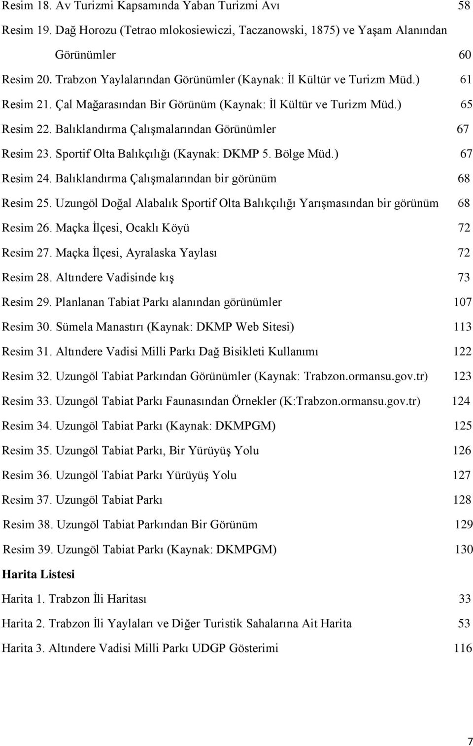 Balıklandırma Çalışmalarından Görünümler 67 Resim 23. Sportif Olta Balıkçılığı (Kaynak: DKMP 5. Bölge Müd.) 67 Resim 24. Balıklandırma Çalışmalarından bir görünüm 68 Resim 25.