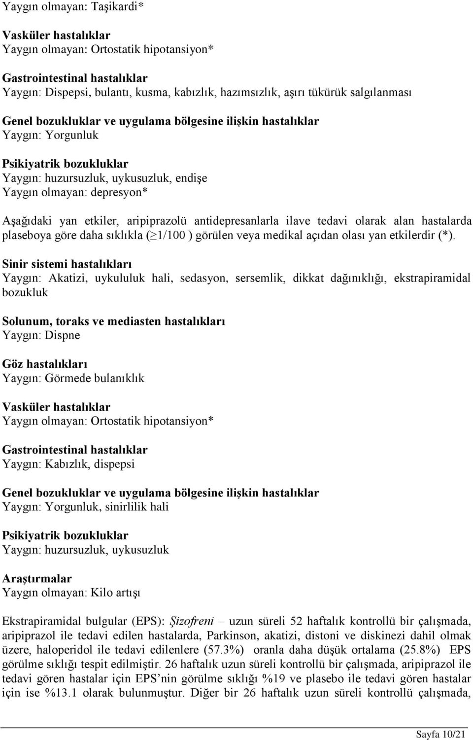 etkiler, aripiprazolü antidepresanlarla ilave tedavi olarak alan hastalarda plaseboya göre daha sıklıkla ( 1/100 ) görülen veya medikal açıdan olası yan etkilerdir (*).