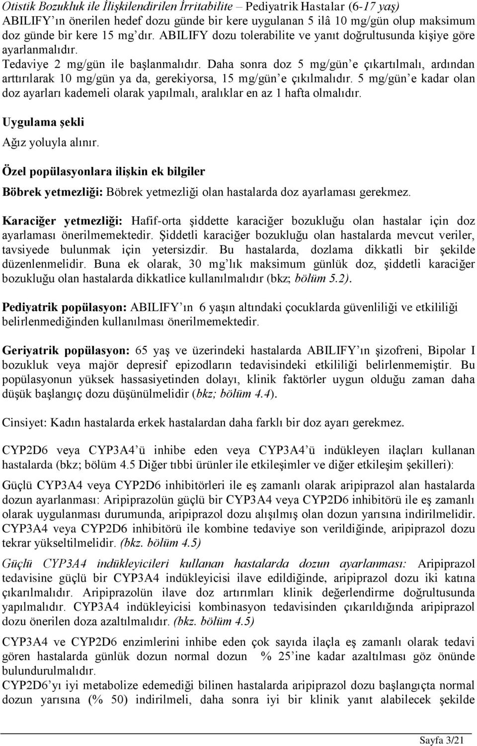 Daha sonra doz 5 mg/gün e çıkartılmalı, ardından arttırılarak 10 mg/gün ya da, gerekiyorsa, 15 mg/gün e çıkılmalıdır.