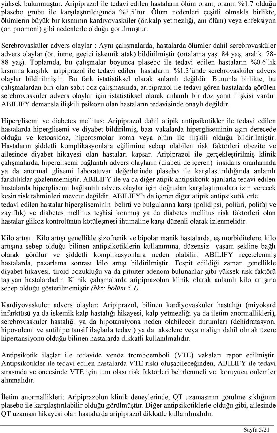 Serebrovasküler advers olaylar : Aynı çalışmalarda, hastalarda ölümler dahil serebrovasküler advers olaylar (ör. inme, geçici iskemik atak) bildirilmiştir (ortalama yaş: 84 yaş; aralık: 78-88 yaş).