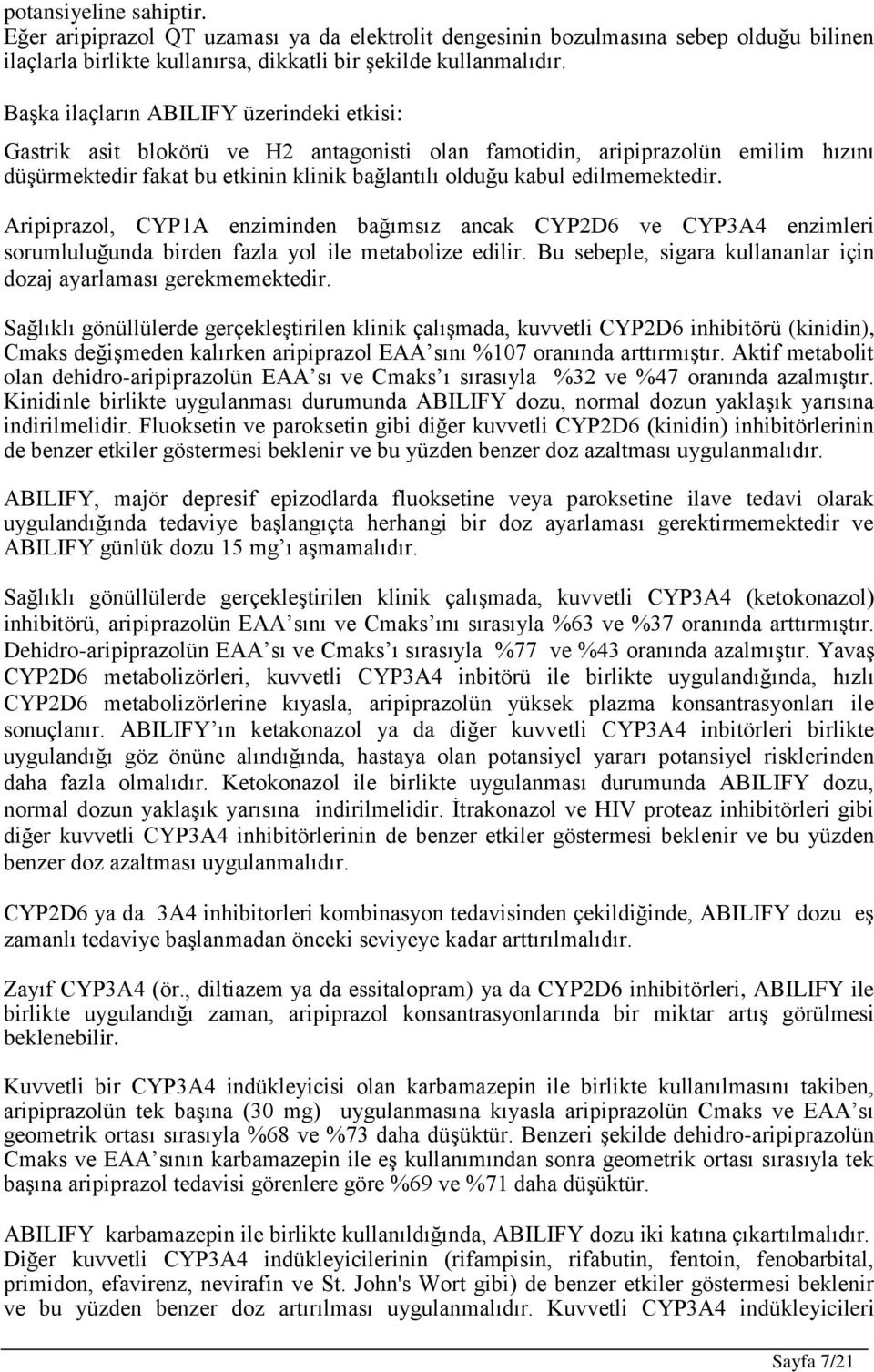 edilmemektedir. Aripiprazol, CYP1A enziminden bağımsız ancak CYP2D6 ve CYP3A4 enzimleri sorumluluğunda birden fazla yol ile metabolize edilir.