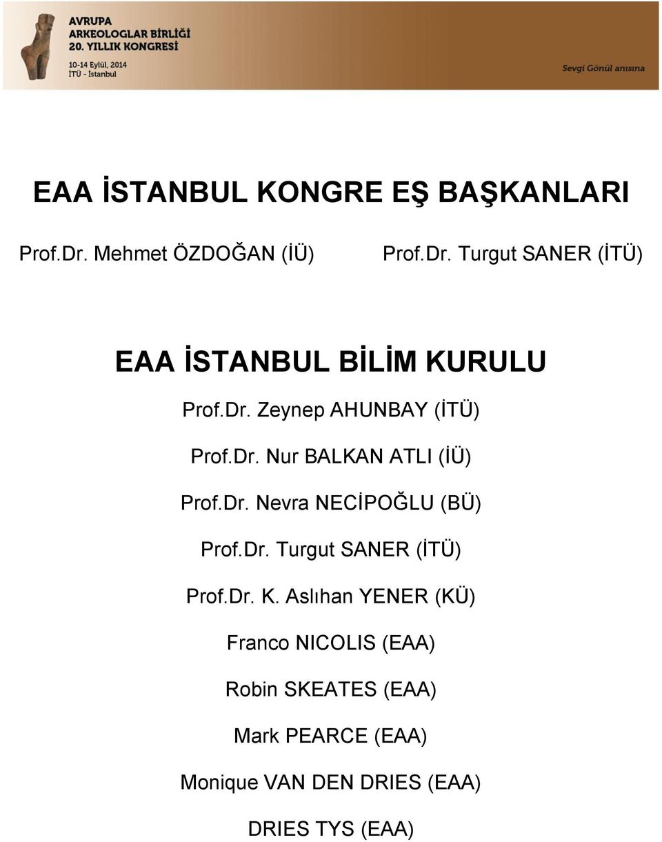 Dr. Nur BALKAN ATLI (İÜ) Prof.Dr. Nevra NECİPOĞLU (BÜ) Prof.Dr. Turgut SANER (İTÜ) Prof.Dr. K.