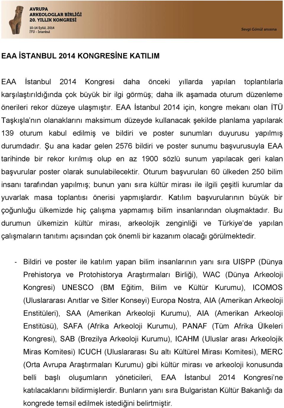 EAA İstanbul 2014 için, kongre mekanı olan İTÜ Taşkışla nın olanaklarını maksimum düzeyde kullanacak şekilde planlama yapılarak 139 oturum kabul edilmiş ve bildiri ve poster sunumları duyurusu