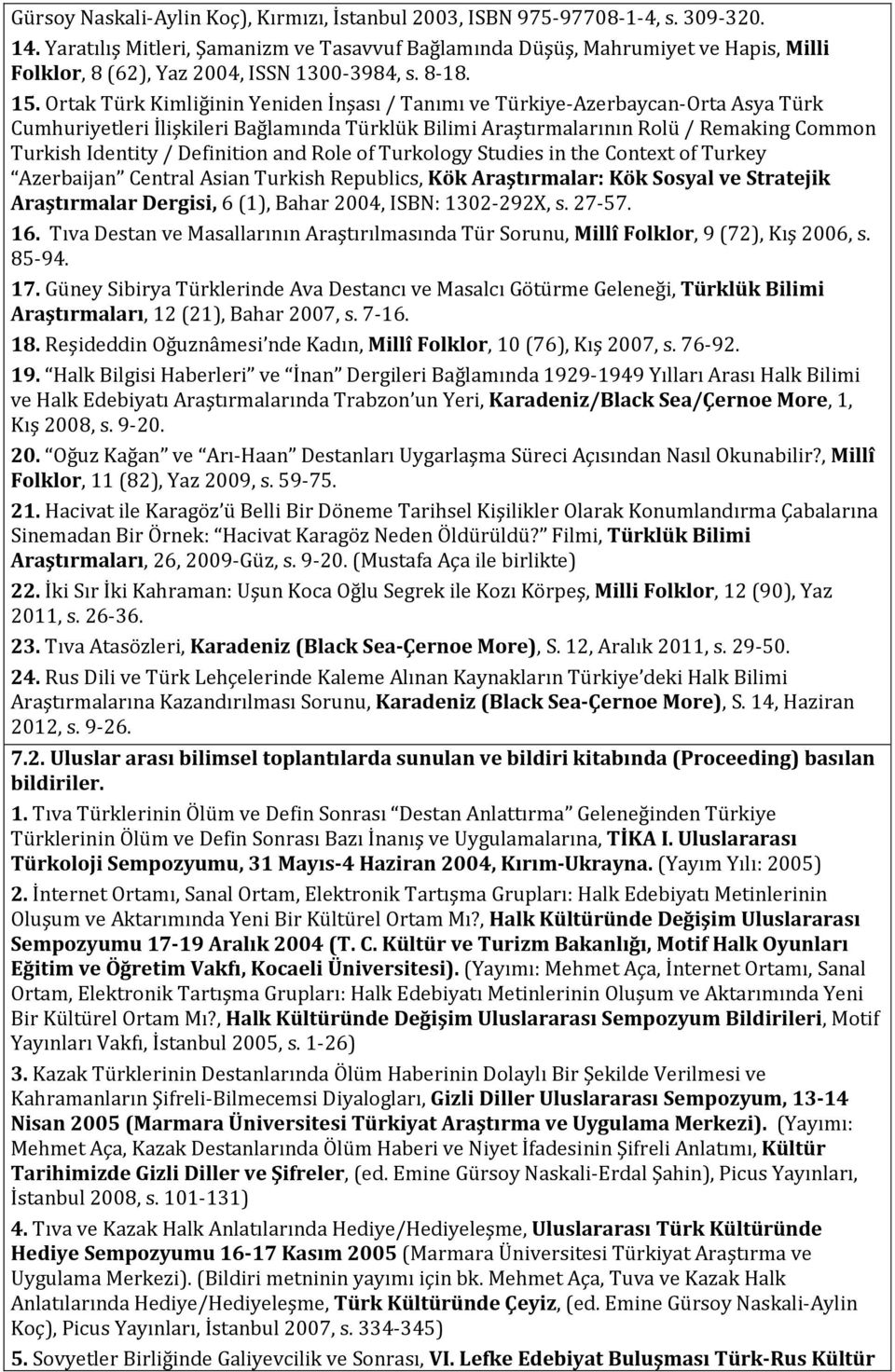 Ortak Türk Kimliğinin Yeniden İnşası / Tanımı ve Türkiye-Azerbaycan-Orta Asya Türk Cumhuriyetleri İlişkileri Bağlamında Türklük Bilimi Araştırmalarının Rolü / Remaking Common Turkish Identity /