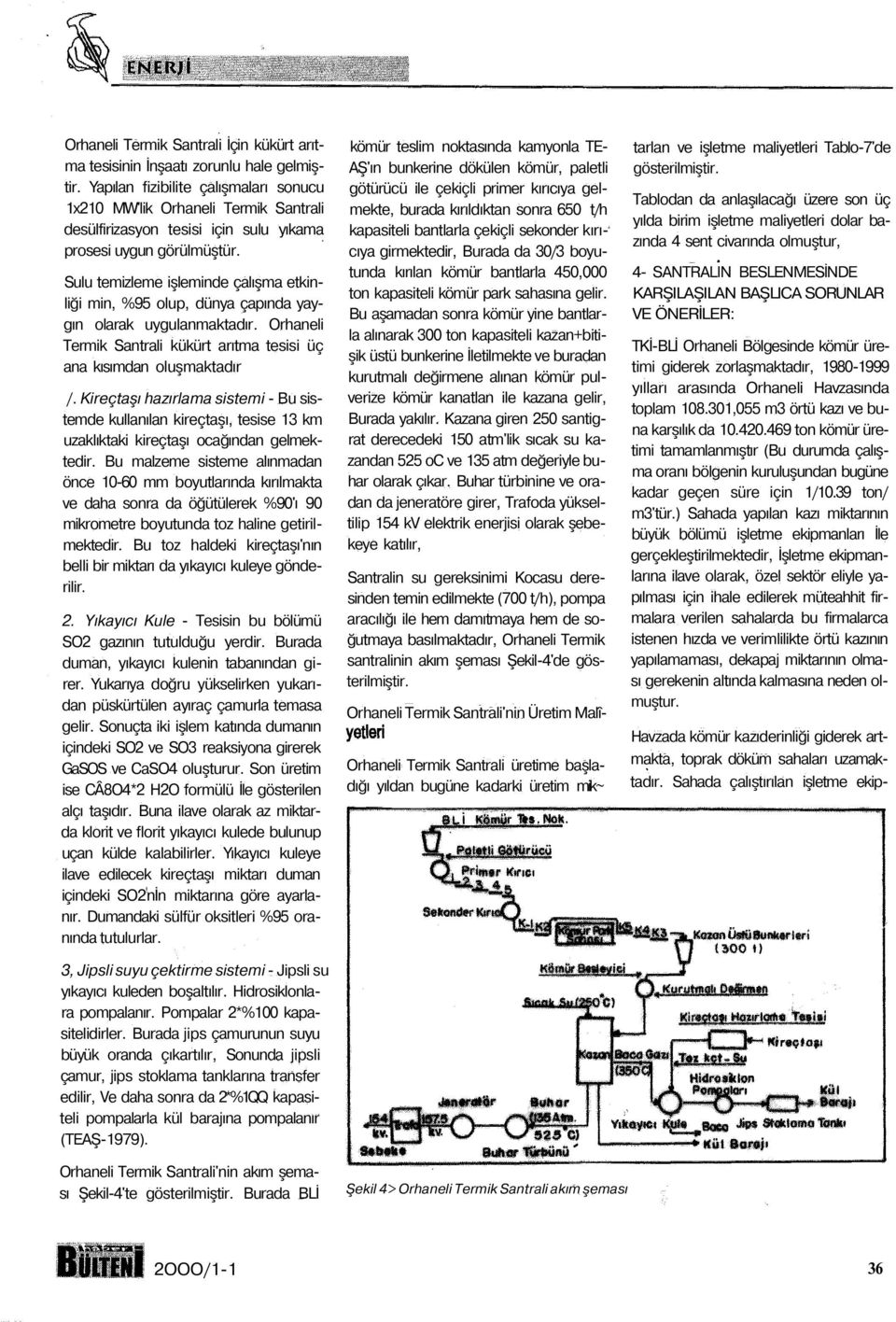 Sulu temizleme işleminde çalışma etkinliği min, %95 olup, dünya çapında yaygın olarak uygulanmaktadır. Orhaneli Termik Santrali kükürt arıtma tesisi üç ana kısımdan oluşmaktadır /.