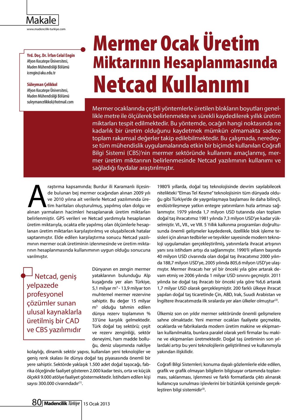 com Mermer Ocak Üretim Miktarının Hesaplanmasında Netcad Kullanımı Mermer ocaklarında çeşitli yöntemlerle üretilen blokların boyutları genellikle metre ile ölçülerek belirlenmekte ve sürekli