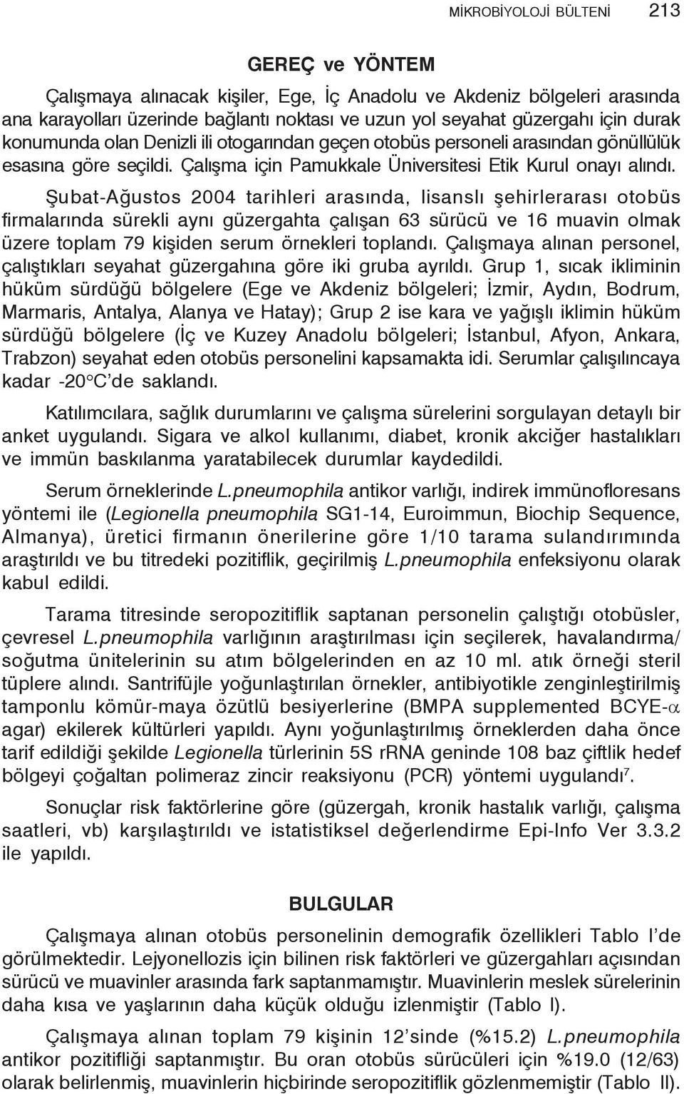 Şubat-Ağustos 2004 tarihleri arasında, lisanslı şehirlerarası otobüs firmalarında sürekli aynı güzergahta çalışan 63 sürücü ve 16 muavin olmak üzere toplam 79 kişiden serum örnekleri toplandı.