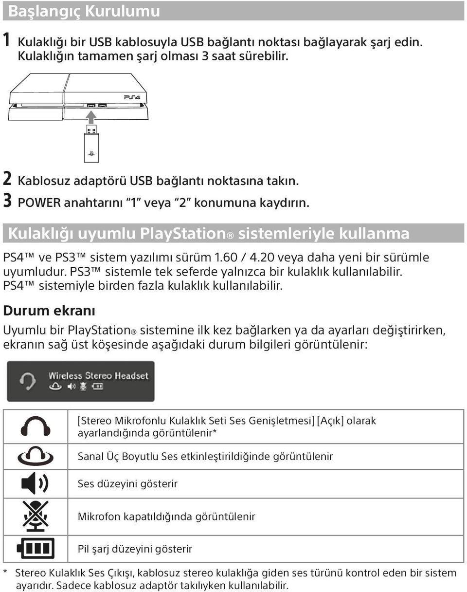 PS3 sistemle tek seferde yalnızca bir kulaklık kullanılabilir. PS4 sistemiyle birden fazla kulaklık kullanılabilir.