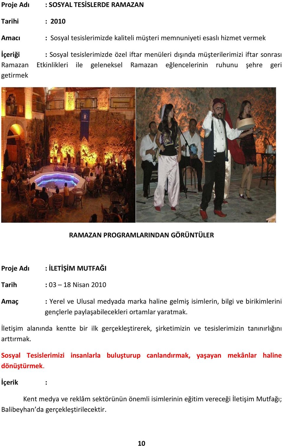 2010 Amaç : Yerel ve Ulusal medyada marka haline gelmiş isimlerin, bilgi ve birikimlerini gençlerle paylaşabilecekleri ortamlar yaratmak.