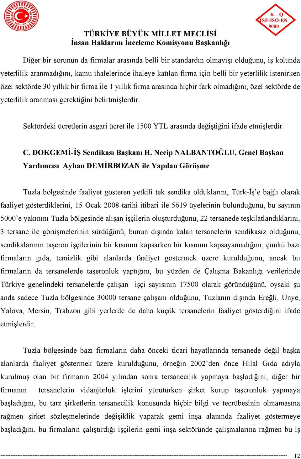 Sektördeki ücretlerin asgari ücret ile 1500 YTL arasında değiştiğini ifade etmişlerdir. C. DOKGEMİ-İŞ Sendikası Başkanı H.