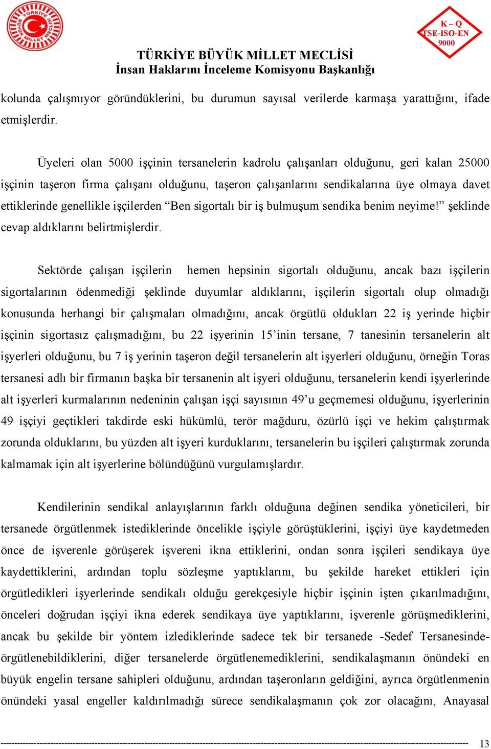 genellikle işçilerden Ben sigortalı bir iş bulmuşum sendika benim neyime! şeklinde cevap aldıklarını belirtmişlerdir.