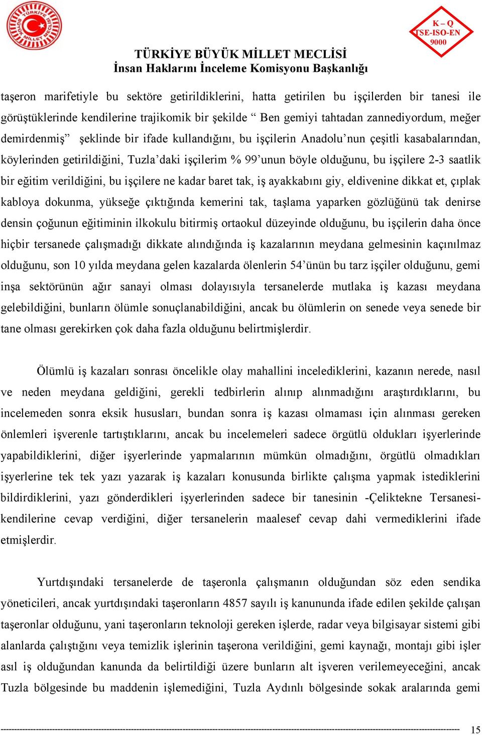 verildiğini, bu işçilere ne kadar baret tak, iş ayakkabını giy, eldivenine dikkat et, çıplak kabloya dokunma, yükseğe çıktığında kemerini tak, taşlama yaparken gözlüğünü tak denirse densin çoğunun