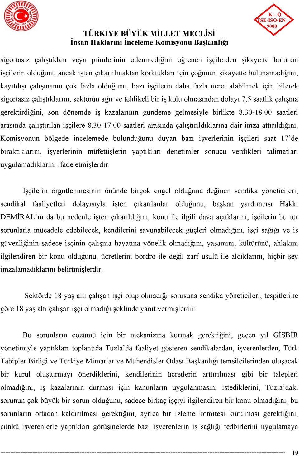 gerektirdiğini, son dönemde iş kazalarının gündeme gelmesiyle birlikte 8.30-18.00 saatleri arasında çalıştırılan işçilere 8.30-17.