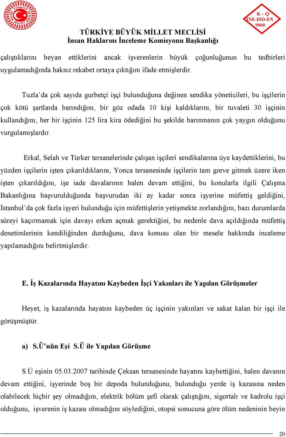 bir işçinin 125 lira kira ödediğini bu şekilde barınmanın çok yaygın olduğunu vurgulamışlardır.