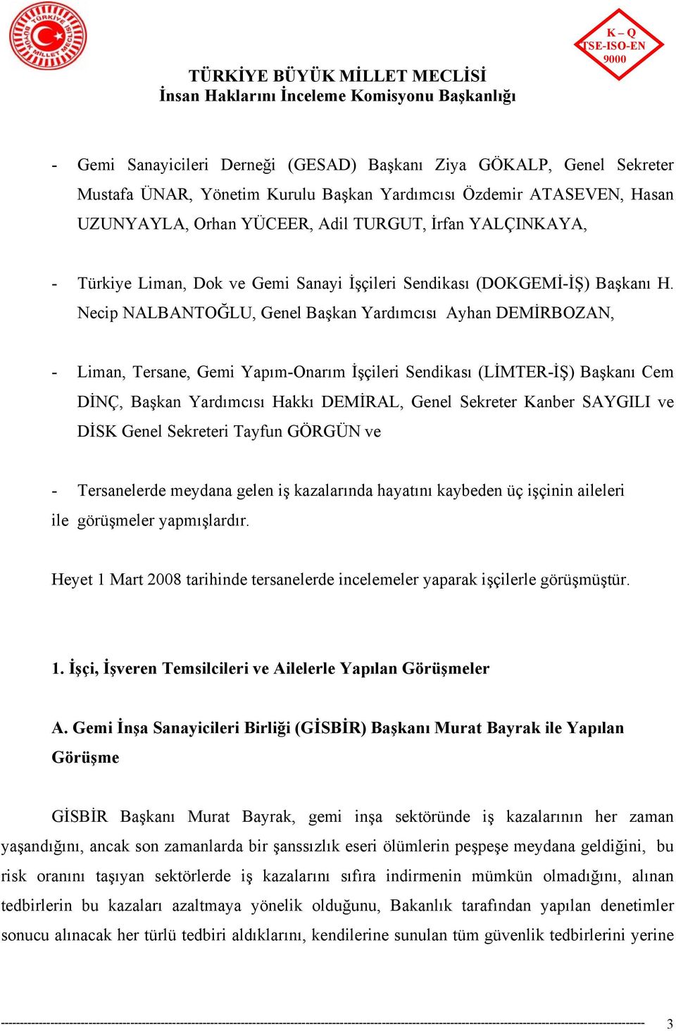 Necip NALBANTOĞLU, Genel Başkan Yardımcısı Ayhan DEMİRBOZAN, - Liman, Tersane, Gemi Yapım-Onarım İşçileri Sendikası (LİMTER-İŞ) Başkanı Cem DİNÇ, Başkan Yardımcısı Hakkı DEMİRAL, Genel Sekreter