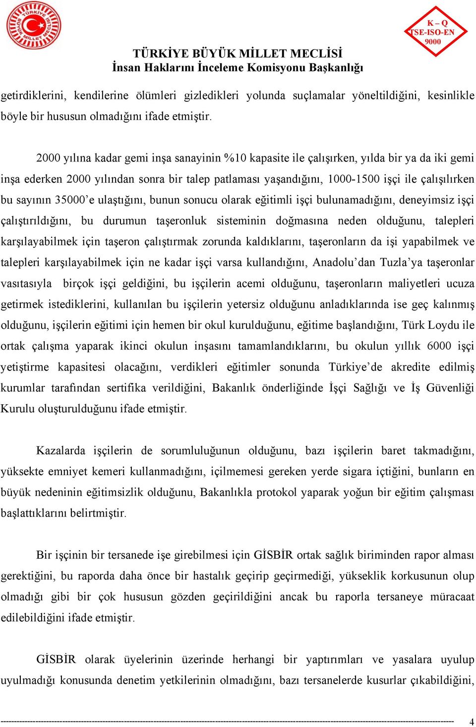 sayının 35000 e ulaştığını, bunun sonucu olarak eğitimli işçi bulunamadığını, deneyimsiz işçi çalıştırıldığını, bu durumun taşeronluk sisteminin doğmasına neden olduğunu, talepleri karşılayabilmek