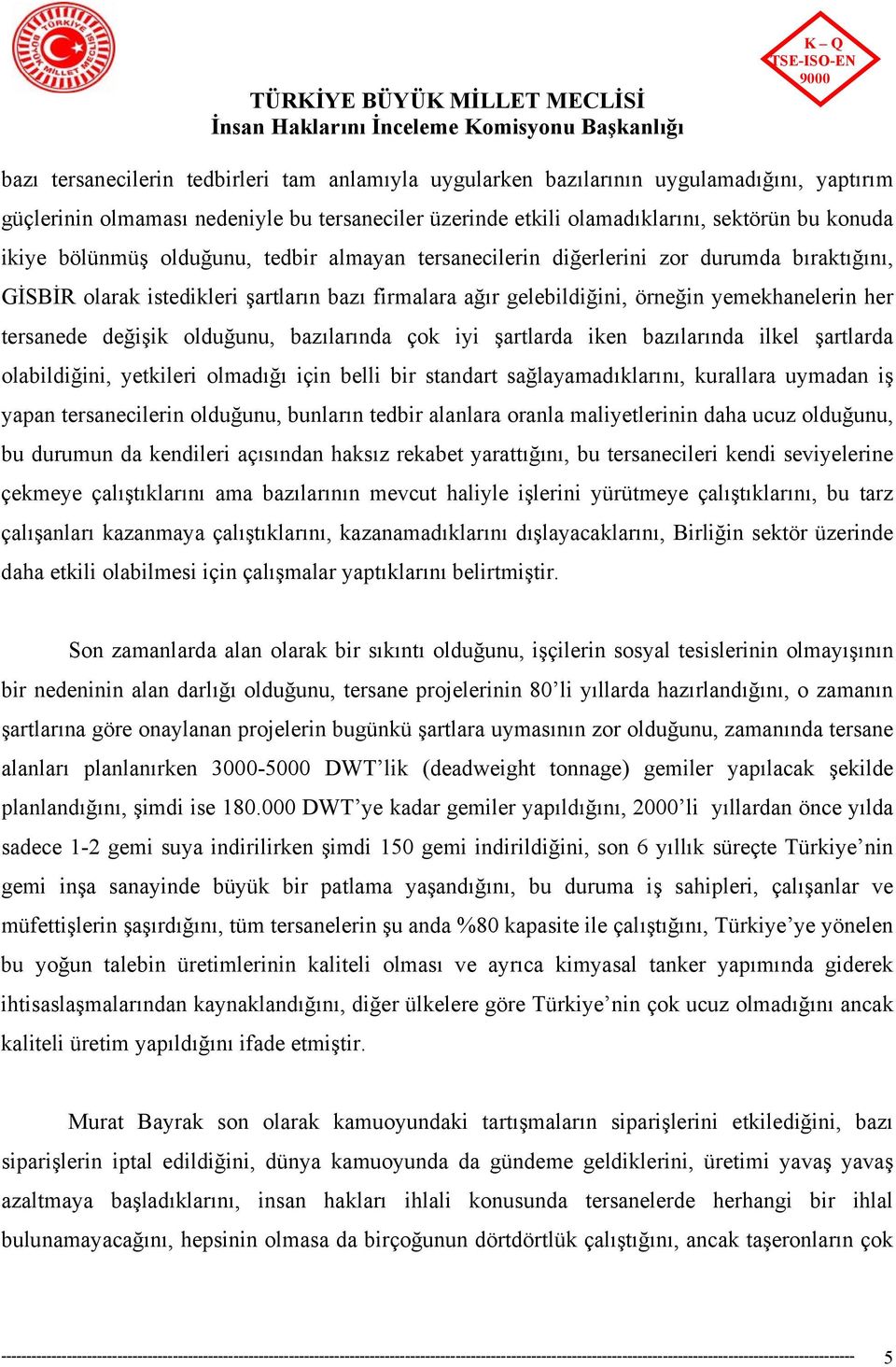 değişik olduğunu, bazılarında çok iyi şartlarda iken bazılarında ilkel şartlarda olabildiğini, yetkileri olmadığı için belli bir standart sağlayamadıklarını, kurallara uymadan iş yapan tersanecilerin