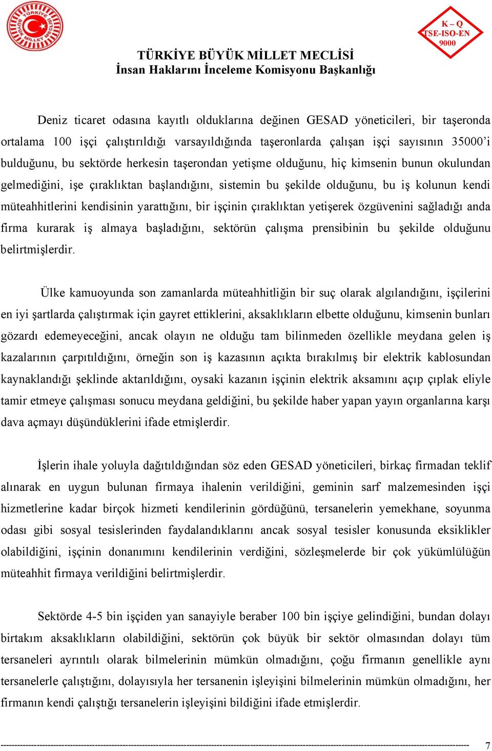 bir işçinin çıraklıktan yetişerek özgüvenini sağladığı anda firma kurarak iş almaya başladığını, sektörün çalışma prensibinin bu şekilde olduğunu belirtmişlerdir.