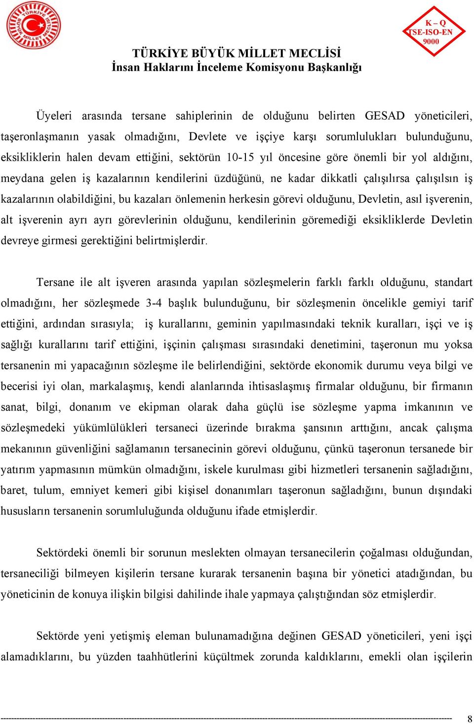 kazaları önlemenin herkesin görevi olduğunu, Devletin, asıl işverenin, alt işverenin ayrı ayrı görevlerinin olduğunu, kendilerinin göremediği eksikliklerde Devletin devreye girmesi gerektiğini