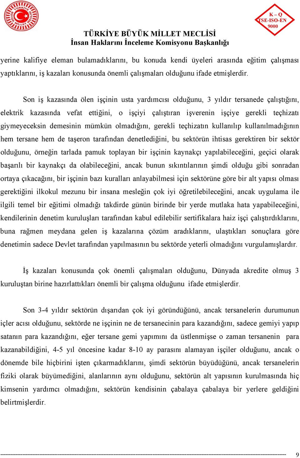 demesinin mümkün olmadığını, gerekli teçhizatın kullanılıp kullanılmadığının hem tersane hem de taşeron tarafından denetlediğini, bu sektörün ihtisas gerektiren bir sektör olduğunu, örneğin tarlada