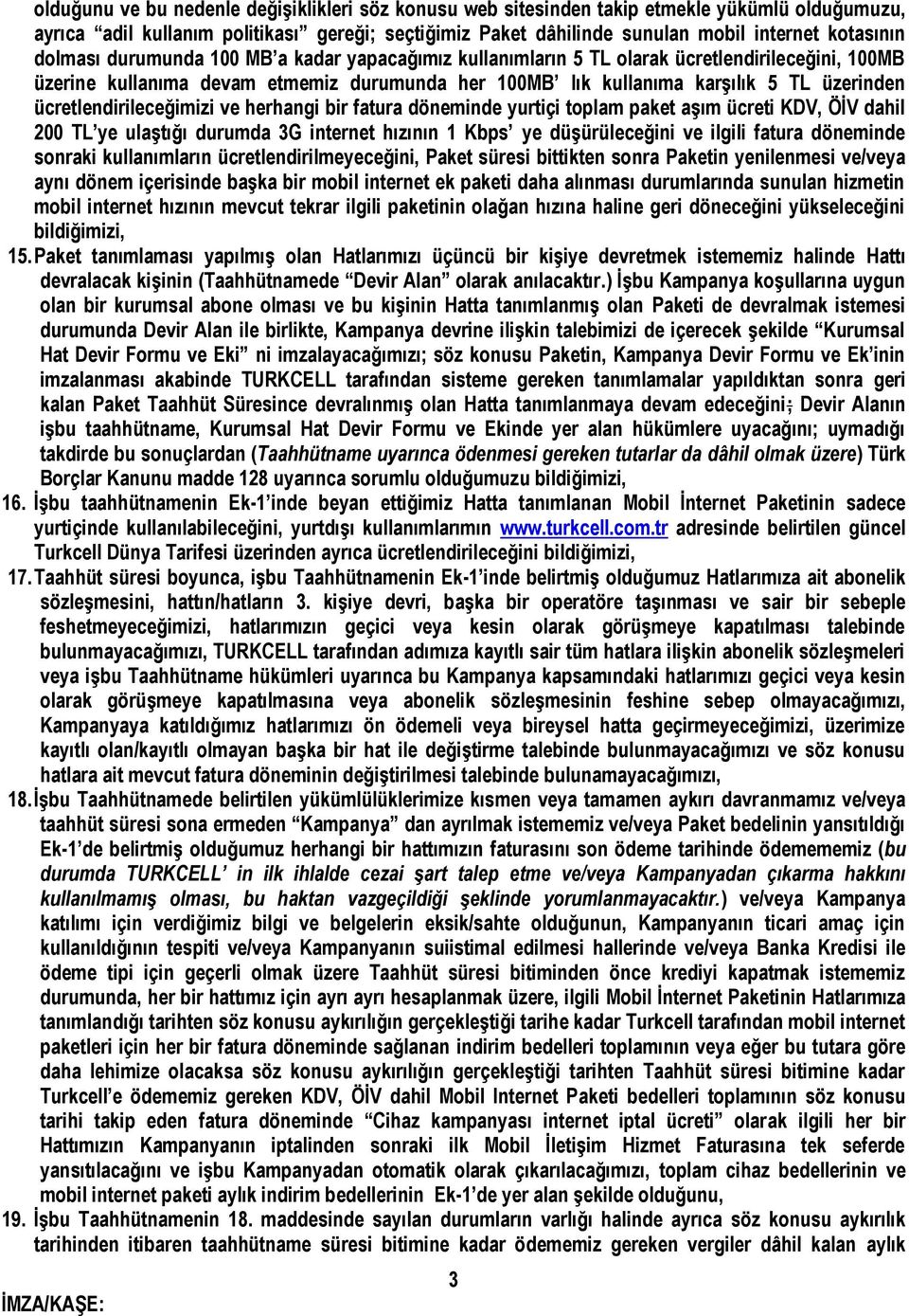 ücretlendirileceğimizi ve herhangi bir fatura döneminde yurtiçi toplam paket aşım ücreti KDV, ÖİV dahil 200 TL ye ulaştığı durumda 3G internet hızının 1 Kbps ye düşürüleceğini ve ilgili fatura