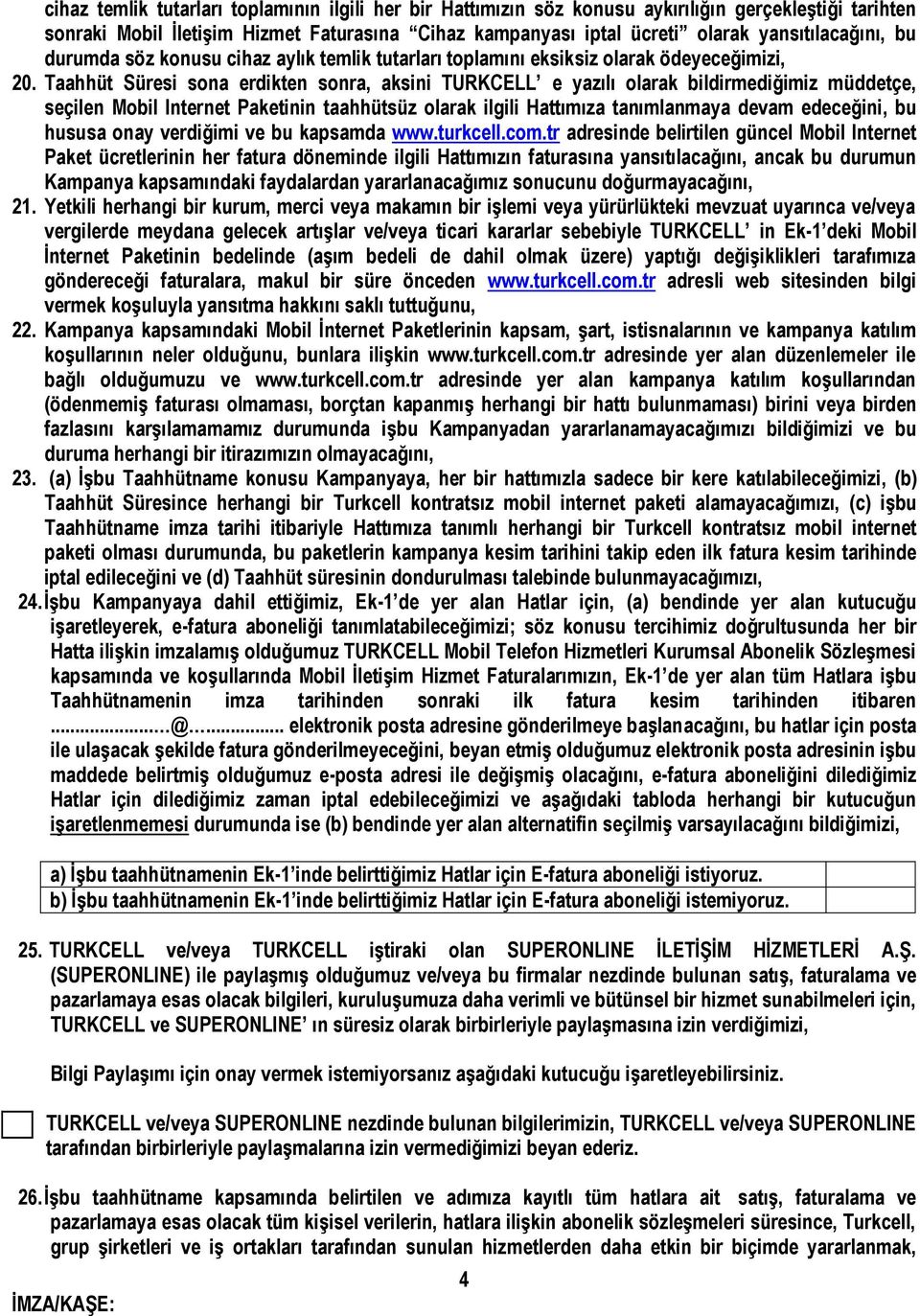 Taahhüt Süresi sona erdikten sonra, aksini TURKCELL e yazılı olarak bildirmediğimiz müddetçe, seçilen Mobil Internet Paketinin taahhütsüz olarak ilgili Hattımıza tanımlanmaya devam edeceğini, bu