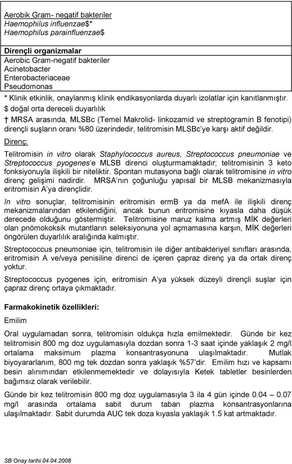 $ doğal orta dereceli duyarlılık MRSA arasında, MLSBc (Temel Makrolid- linkozamid ve streptogramin B fenotipi) dirençli suşların oranı %80 üzerindedir, telitromisin MLSBc ye karşı aktif değildir.