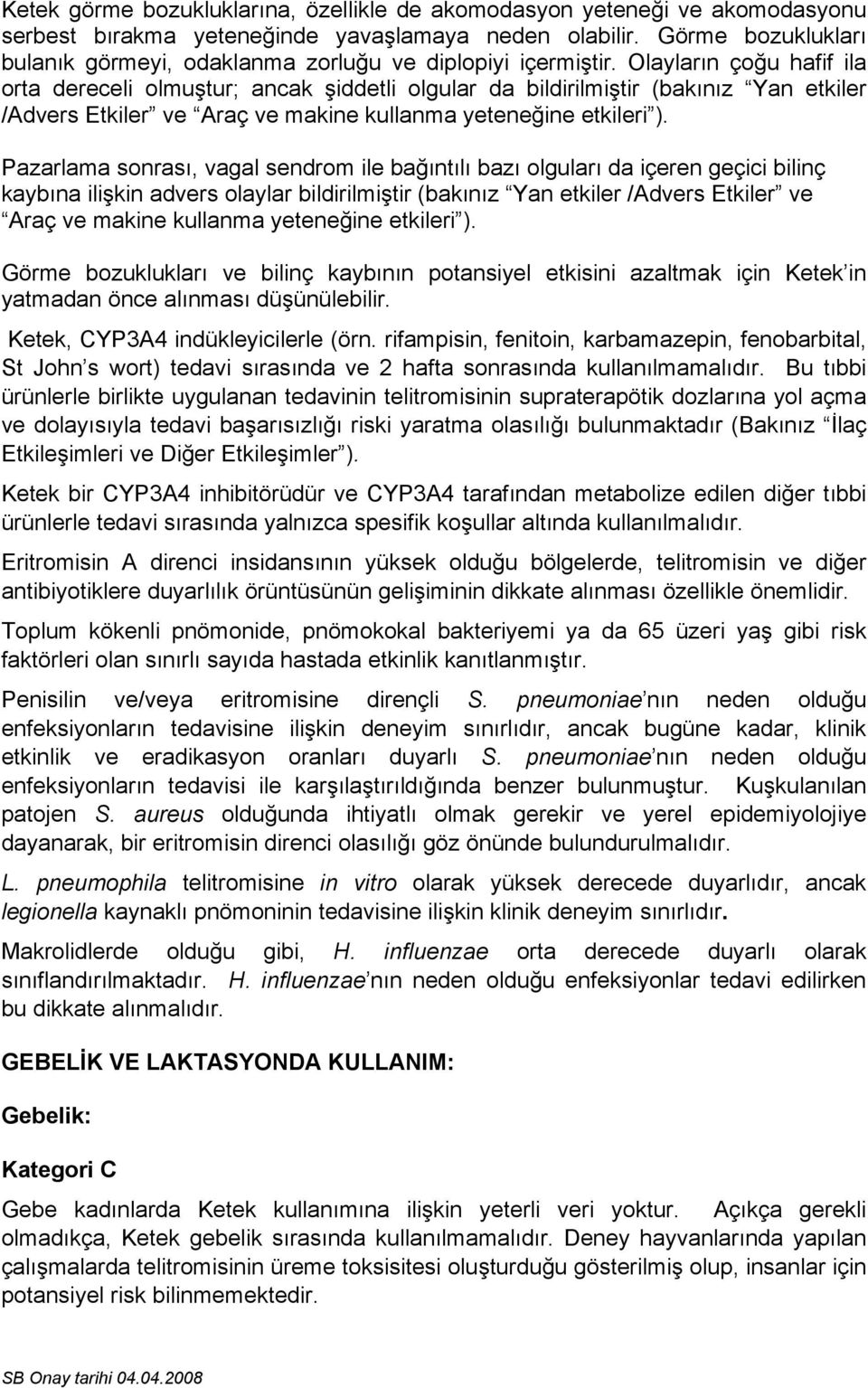 Olayların çoğu hafif ila orta dereceli olmuştur; ancak şiddetli olgular da bildirilmiştir (bakınız Yan etkiler /Advers Etkiler ve Araç ve makine kullanma yeteneğine etkileri ).