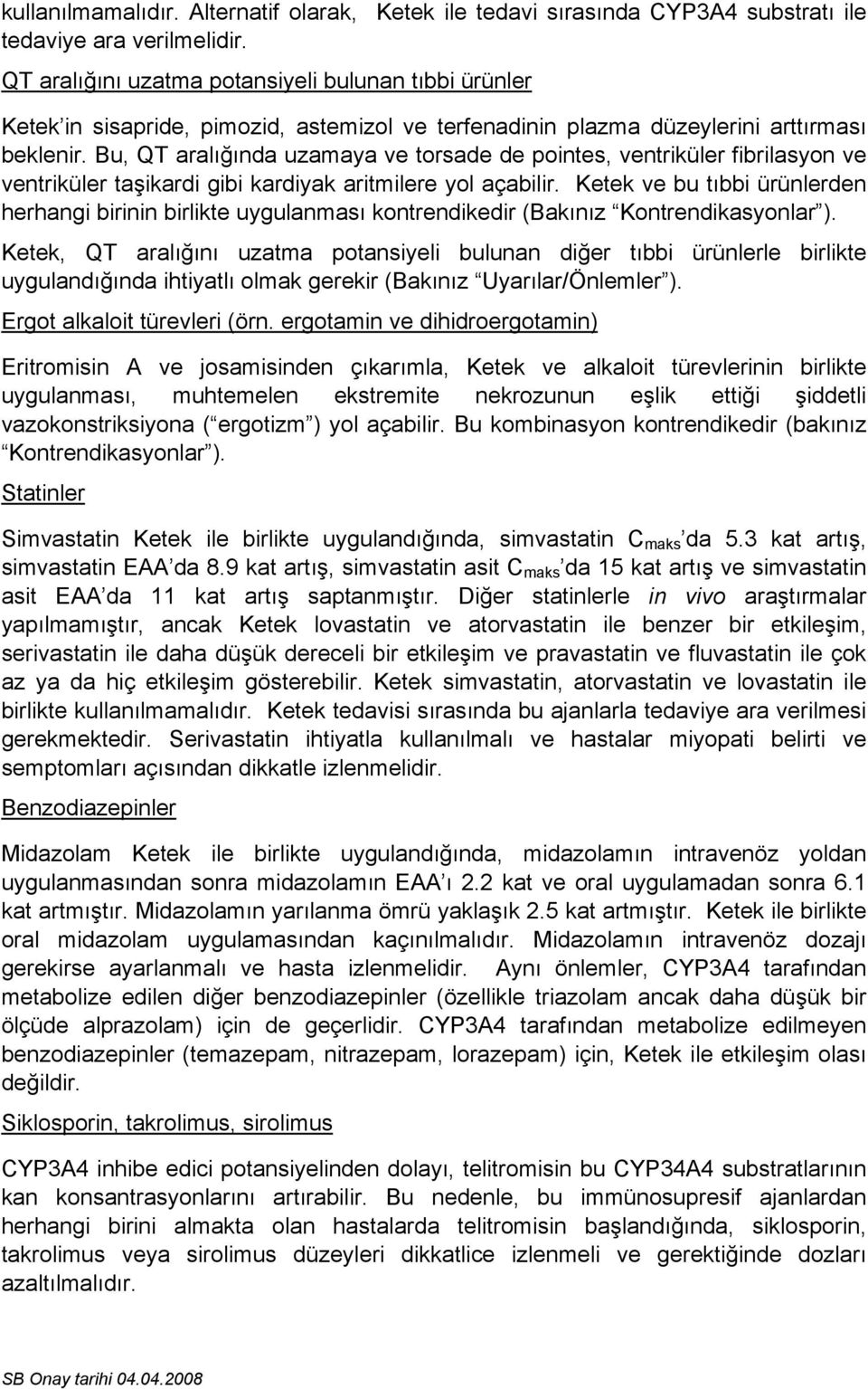 Bu, QT aralığında uzamaya ve torsade de pointes, ventriküler fibrilasyon ve ventriküler taşikardi gibi kardiyak aritmilere yol açabilir.