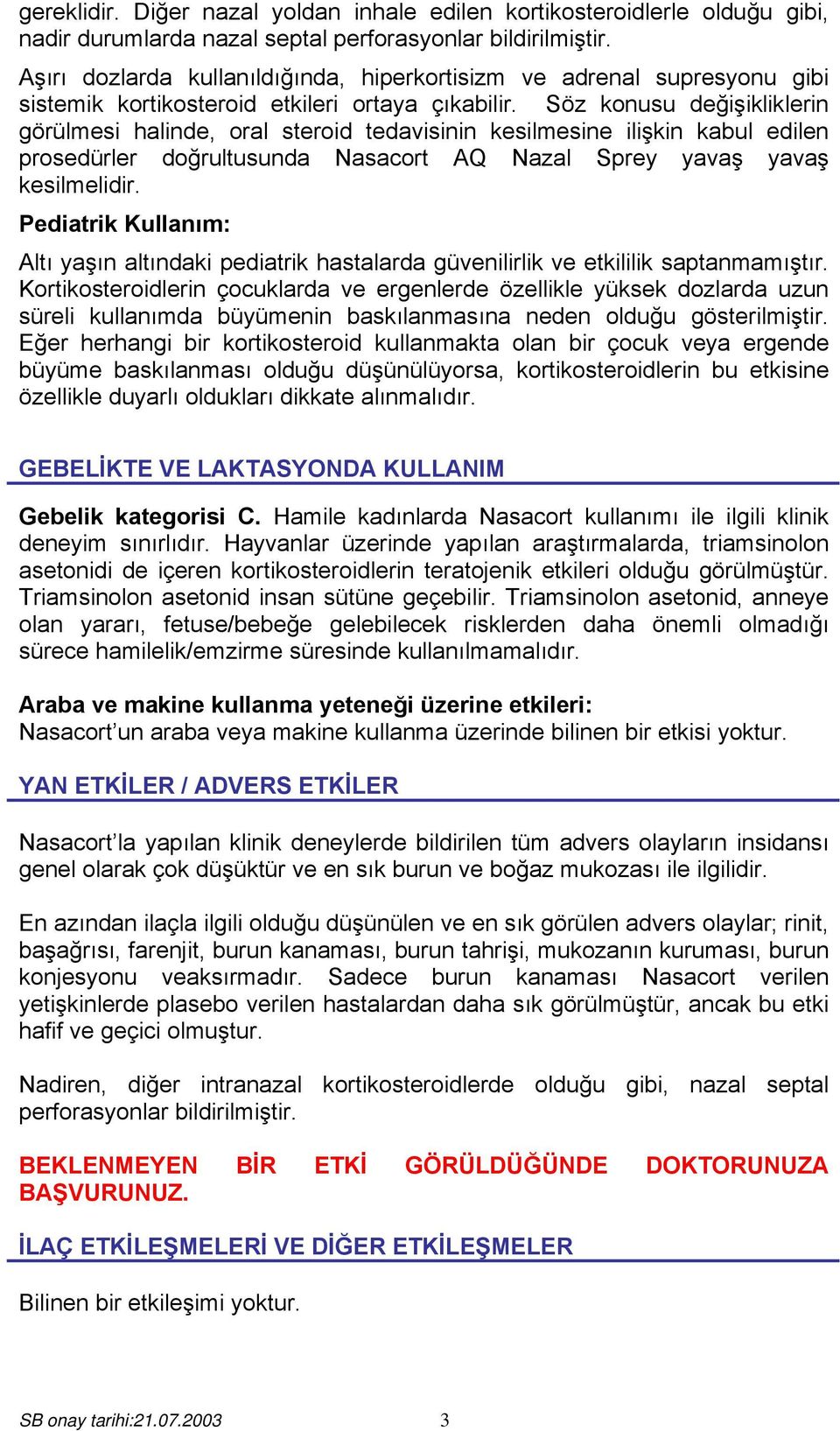 Söz konusu değişikliklerin görülmesi halinde, oral steroid tedavisinin kesilmesine ilişkin kabul edilen prosedürler doğrultusunda Nasacort AQ Nazal Sprey yavaş yavaş kesilmelidir.