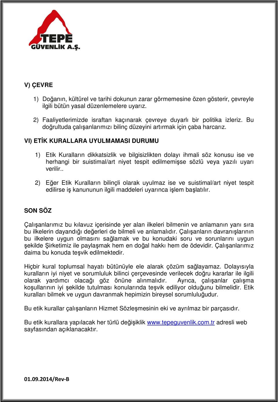 VI) ETİK KURALLARA UYULMAMASI DURUMU 1) Etik Kuralların dikkatsizlik ve bilgisizlikten dolayı ihmali söz konusu ise ve herhangi bir suistimal/art niyet tespit edilmemişse sözlü veya yazılı uyarı