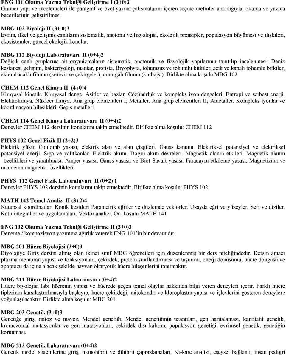 MBG 112 Biyoloji Laboratuvarı II (0+4)2 Değişik canlı gruplarına ait organizmaların sistematik, anatomik ve fizyolojik yapılarının tanıtılıp incelenmesi: Deniz kestanesi gelişimi, bakteriyoloji,