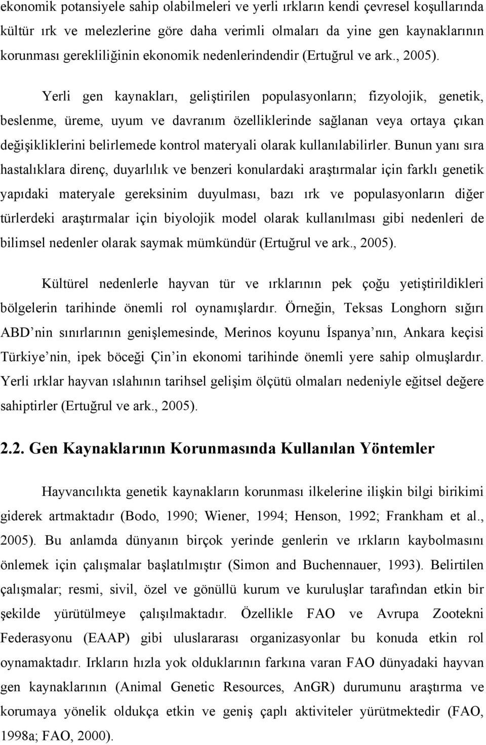 Yerli gen kaynakları, geliştirilen populasyonların; fizyolojik, genetik, beslenme, üreme, uyum ve davranım özelliklerinde sağlanan veya ortaya çıkan değişikliklerini belirlemede kontrol materyali