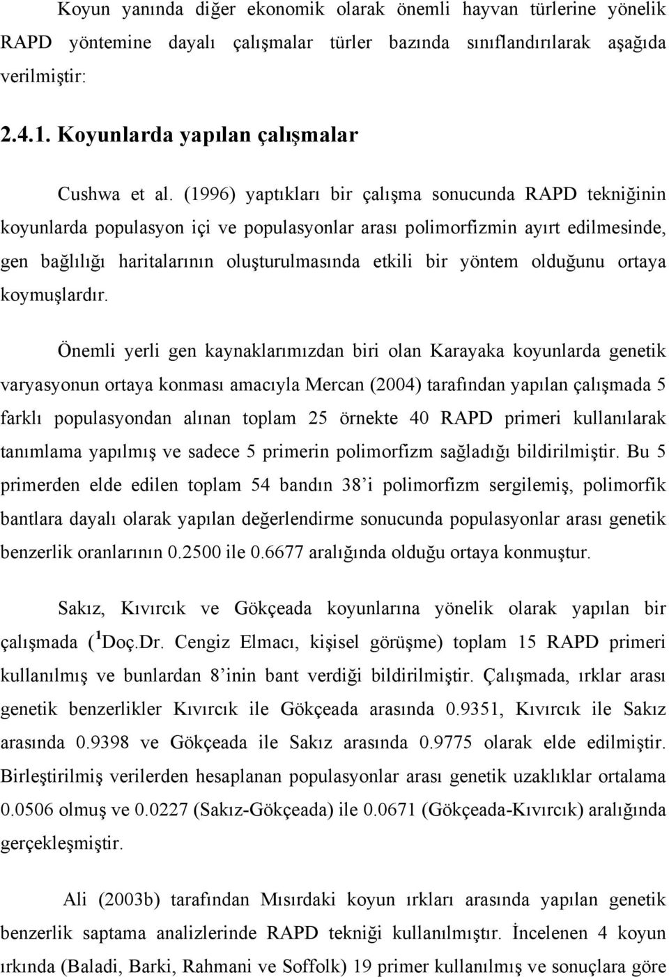 (1996) yaptıkları bir çalışma sonucunda RAPD tekniğinin koyunlarda populasyon içi ve populasyonlar arası polimorfizmin ayırt edilmesinde, gen bağlılığı haritalarının oluşturulmasında etkili bir