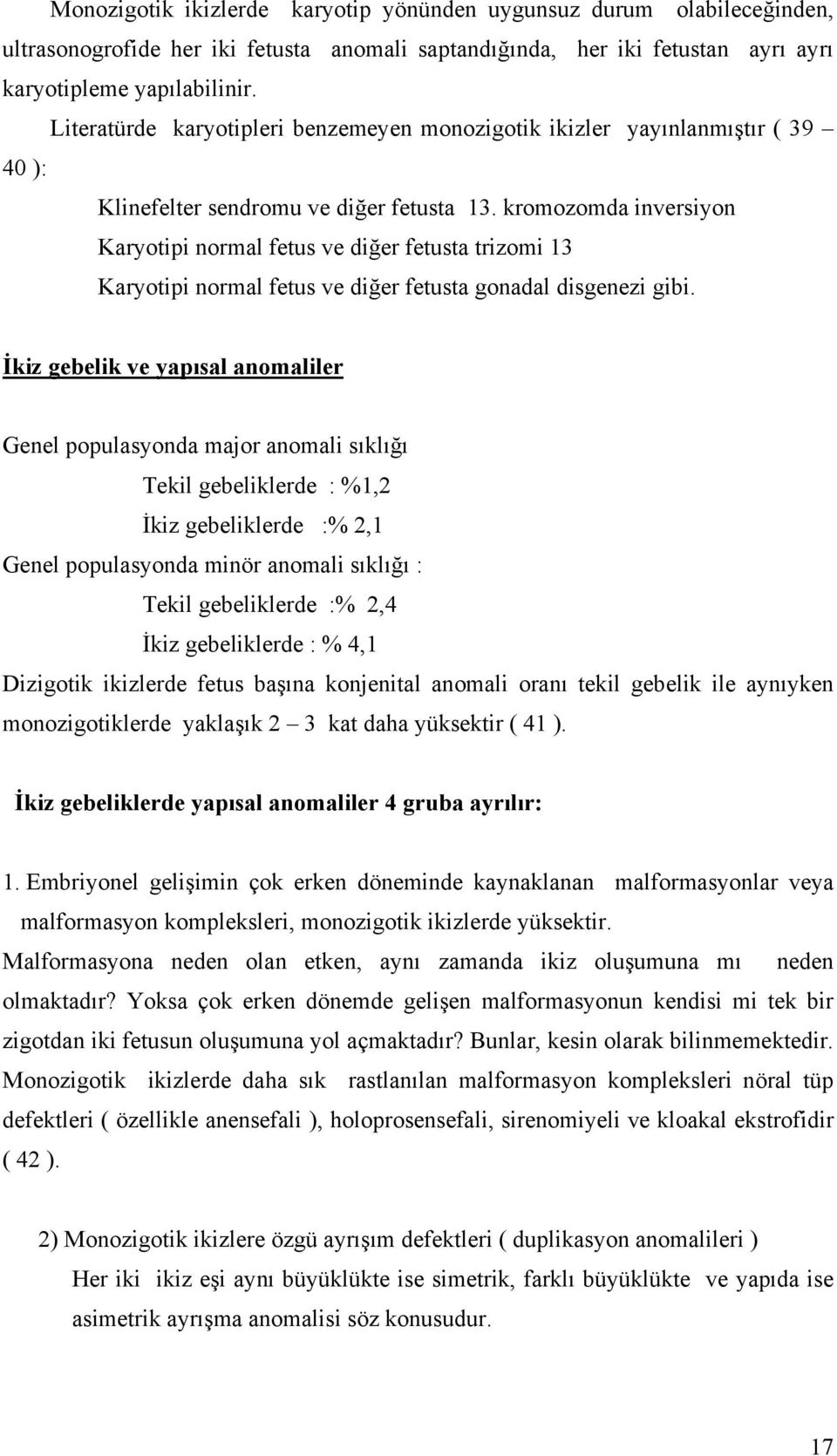 kromozomda inversiyon Karyotipi normal fetus ve diğer fetusta trizomi 13 Karyotipi normal fetus ve diğer fetusta gonadal disgenezi gibi.