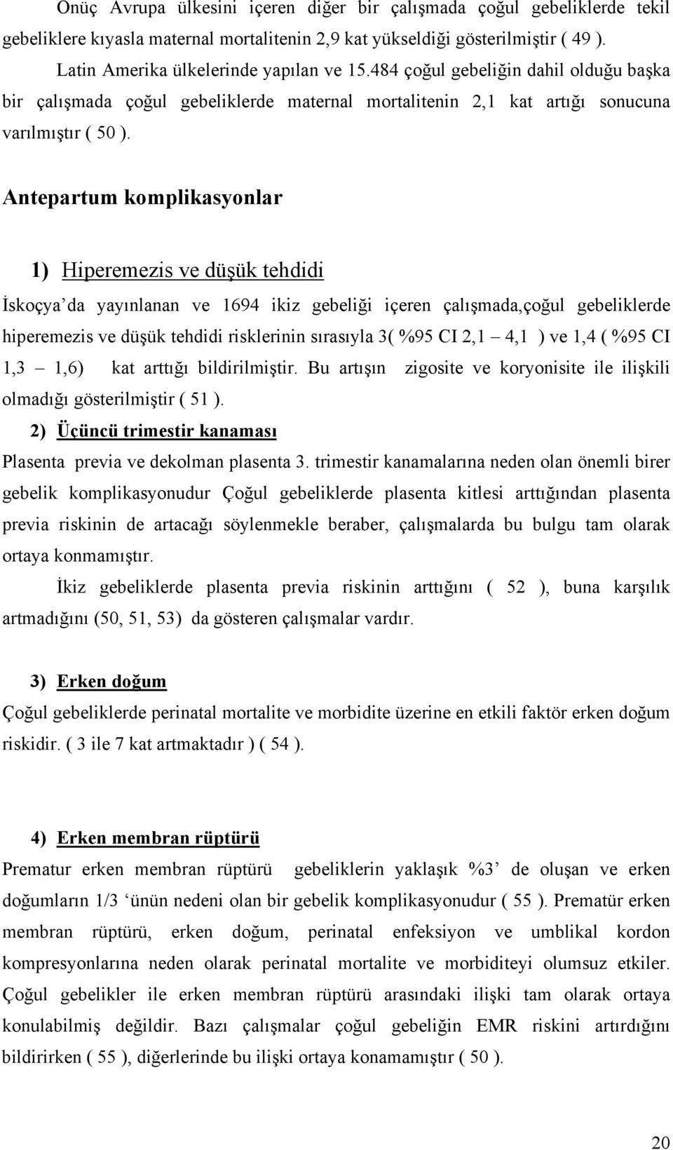 Antepartum komplikasyonlar 1) Hiperemezis ve düşük tehdidi İskoçya da yayınlanan ve 1694 ikiz gebeliği içeren çalışmada,çoğul gebeliklerde hiperemezis ve düşük tehdidi risklerinin sırasıyla 3( %95 CI