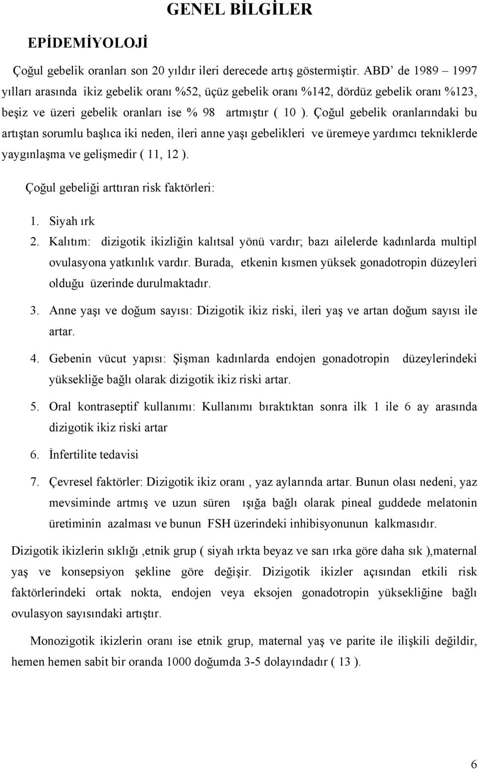 Çoğul gebelik oranlarındaki bu artıştan sorumlu başlıca iki neden, ileri anne yaşı gebelikleri ve üremeye yardımcı tekniklerde yaygınlaşma ve gelişmedir ( 11, 12 ).