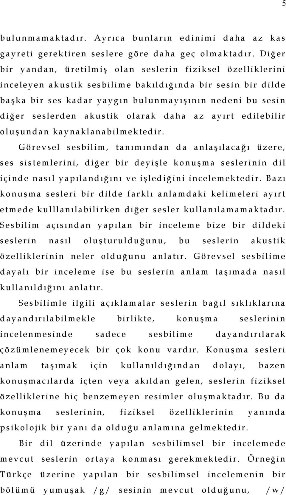 b i r s es kad ar ya yg ı n b ul un ma y ı ş ı n ı n n edeni b u se si n d i ğe r s e sl e rd en a k u s ti k o l ar ak d a h a a z ay ı r t edil eb i l i r o l u ş un d a n ka y na kl an ab i l me k