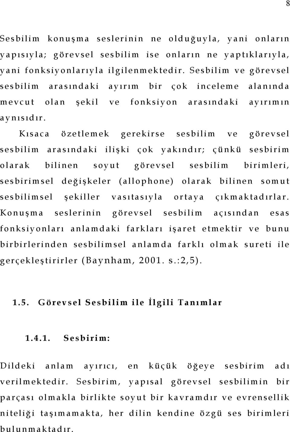 S e sbil i m v e g ör e vs el s e s b i l i m ar a s ın d a ki ay ı r ım b i r ç o k i n c el em e alanınd a m e v c u t ol a n ş eki l ve f o nk si y on a r a s ın d a ki ay ı r ı m ın a y n ı s ıd