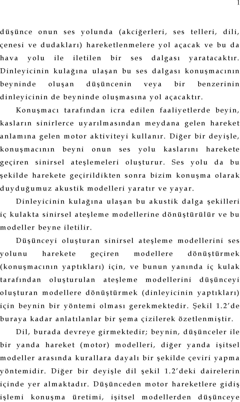 D i n l e yi ci ni n ku l a ğ ı na ul aş a n b u se s d al ga s ı k o n uş m a c ı n ın b ey ni nd e ol u ş a n d ü şü n c en i n v e y a b i r b e n ze ri ni n d i nl ey i ci ni n d e b ey ni nd e