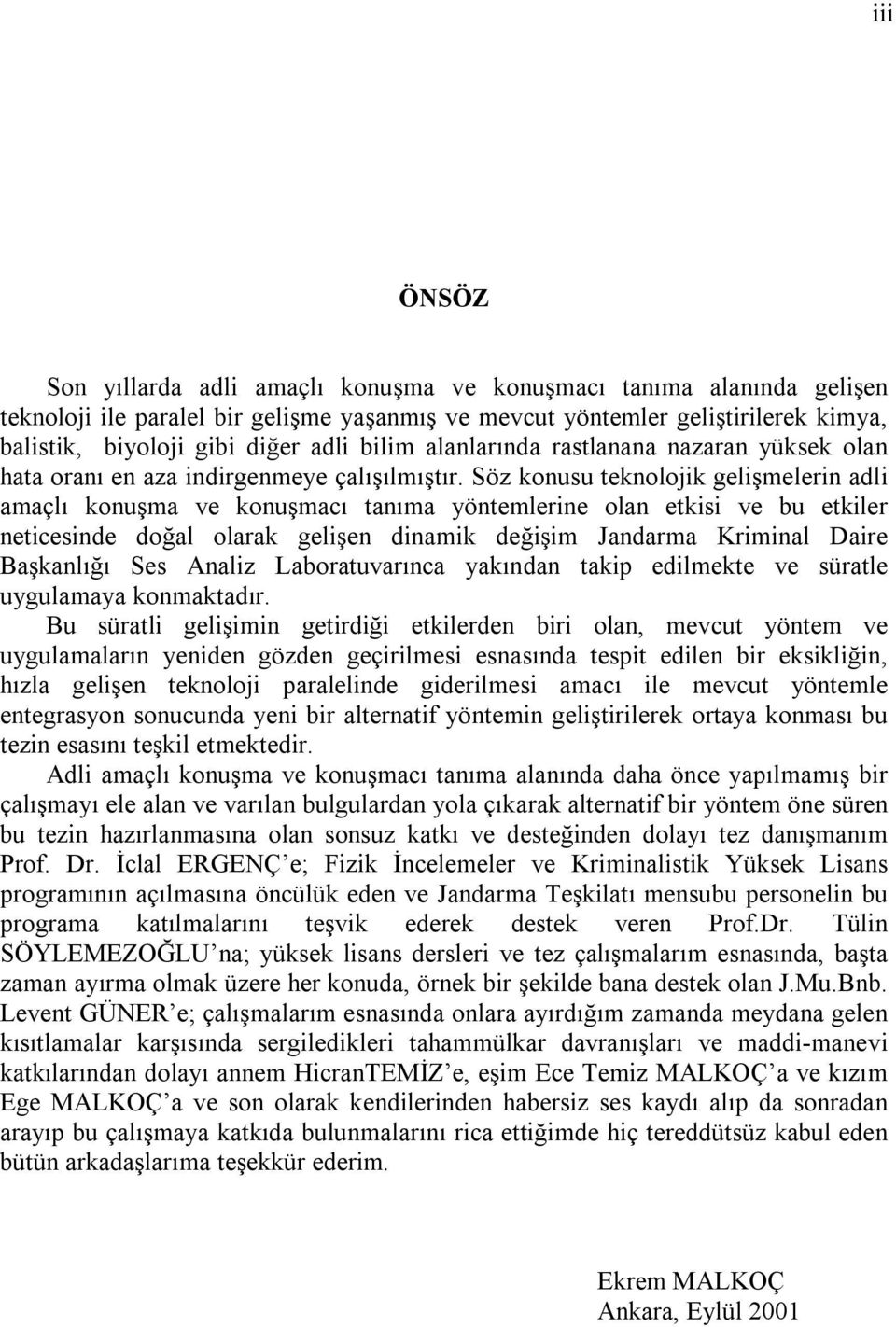 Söz konusu teknolojik gelişmelerin adli amaçlı konuşma ve konuşmacı tanıma yöntemlerine olan etkisi ve bu etkiler neticesinde doğal olarak gelişen dinamik değişim Jandarma Kriminal Daire Başkanlığı